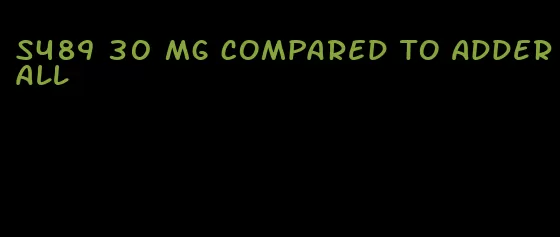 s489 30 mg compared to Adderall