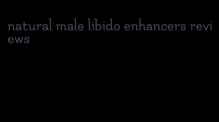 natural male libido enhancers reviews