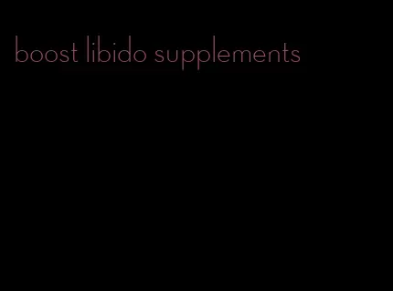 boost libido supplements