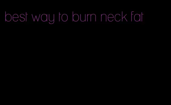 best way to burn neck fat