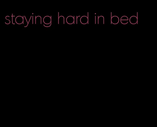 staying hard in bed