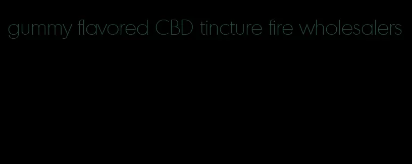 gummy flavored CBD tincture fire wholesalers