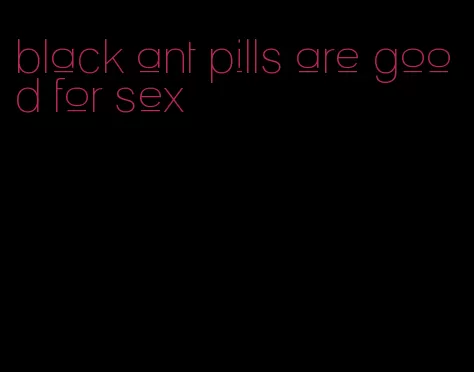 black ant pills are good for sex