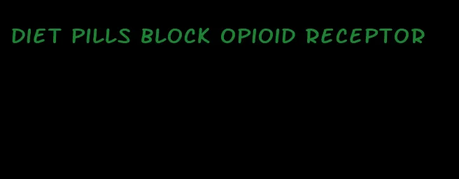 diet pills block opioid receptor