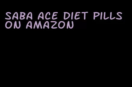 saba ace diet pills on amazon