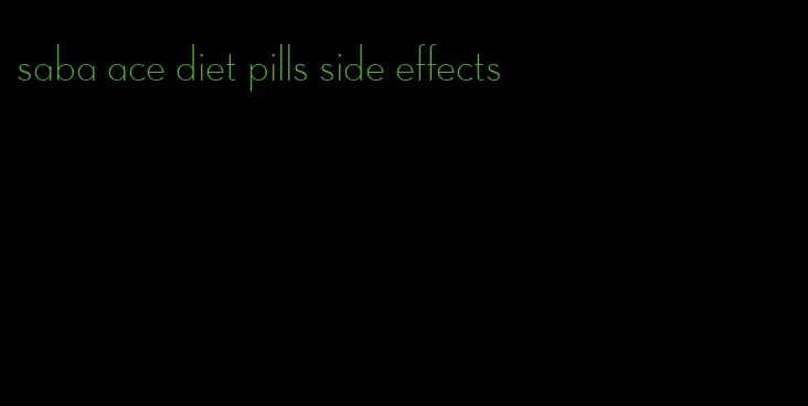 saba ace diet pills side effects