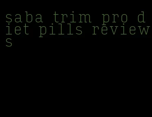 saba trim pro diet pills reviews