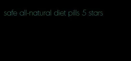 safe all-natural diet pills 5 stars