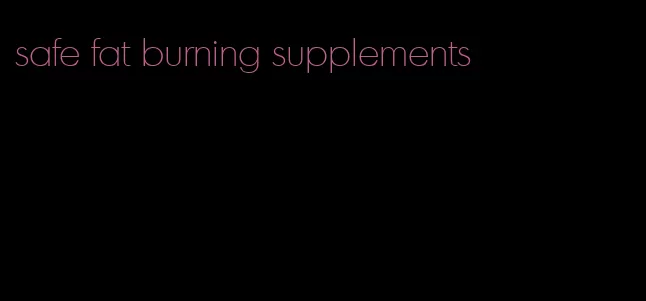 safe fat burning supplements