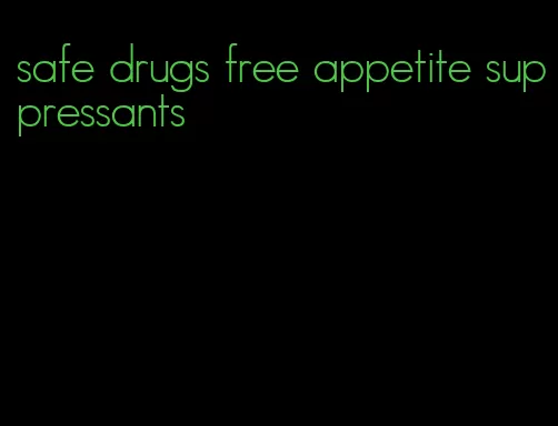 safe drugs free appetite suppressants