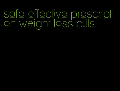 safe effective prescription weight loss pills