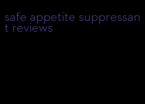 safe appetite suppressant reviews