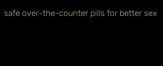 safe over-the-counter pills for better sex