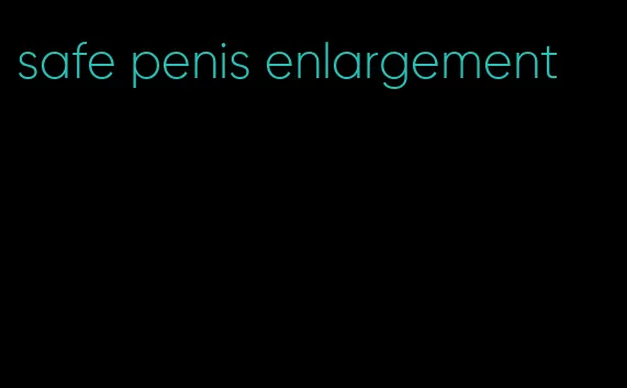 safe penis enlargement