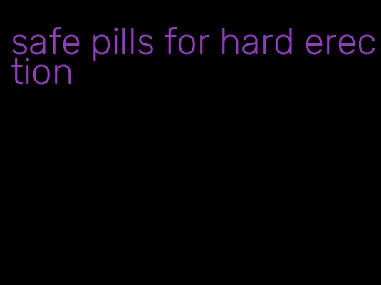 safe pills for hard erection