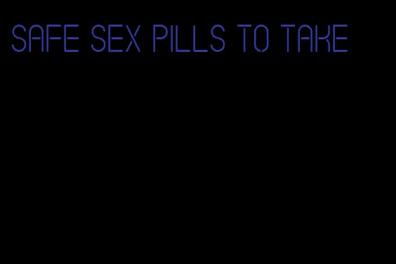 safe sex pills to take