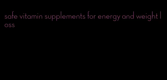 safe vitamin supplements for energy and weight loss