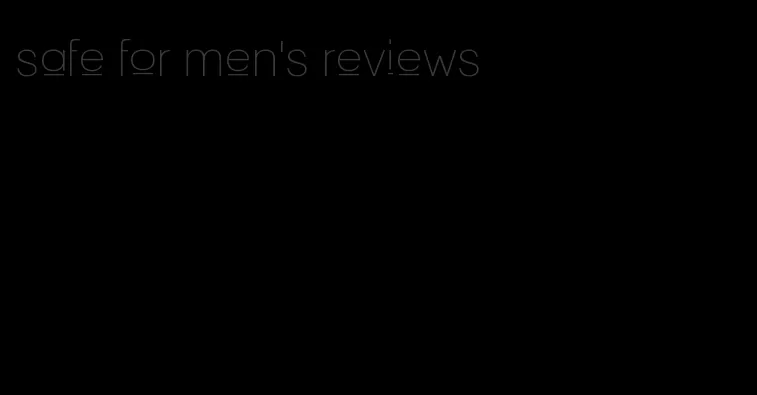 safe for men's reviews