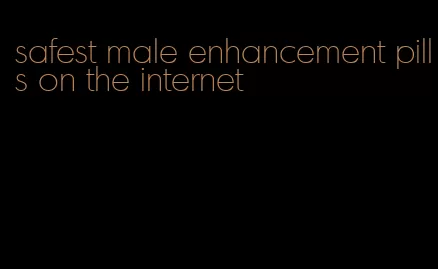 safest male enhancement pills on the internet