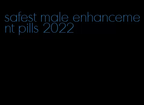 safest male enhancement pills 2022