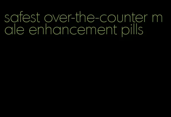 safest over-the-counter male enhancement pills