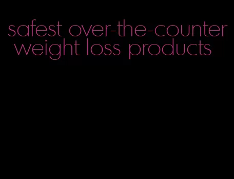 safest over-the-counter weight loss products