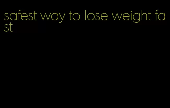 safest way to lose weight fast