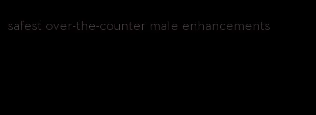 safest over-the-counter male enhancements