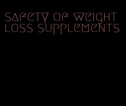 safety of weight loss supplements