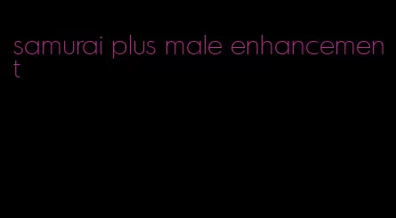 samurai plus male enhancement