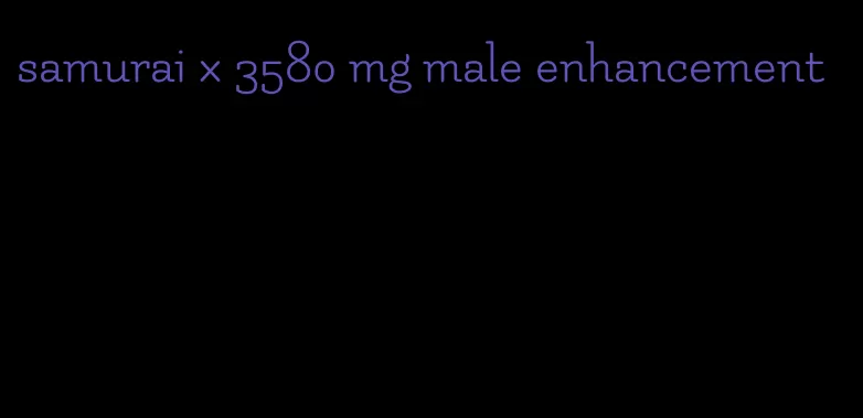 samurai x 3580 mg male enhancement