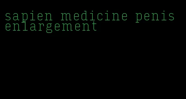 sapien medicine penis enlargement