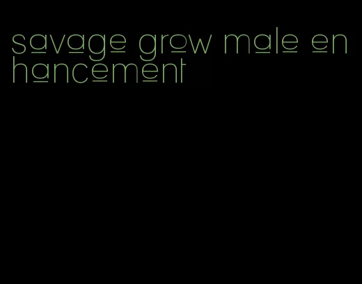 savage grow male enhancement