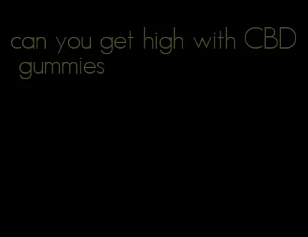 can you get high with CBD gummies