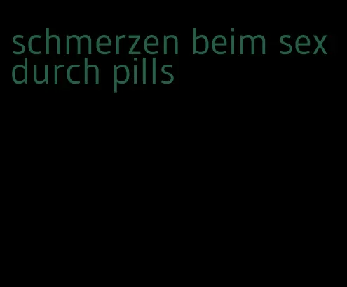 schmerzen beim sex durch pills