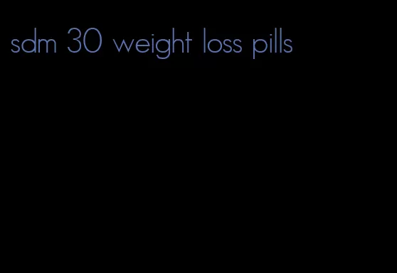 sdm 30 weight loss pills