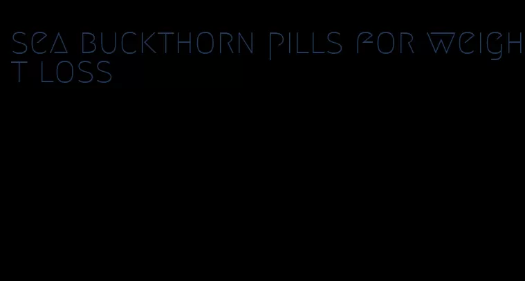 sea buckthorn pills for weight loss