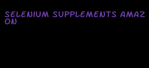 selenium supplements amazon