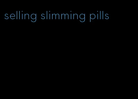 selling slimming pills