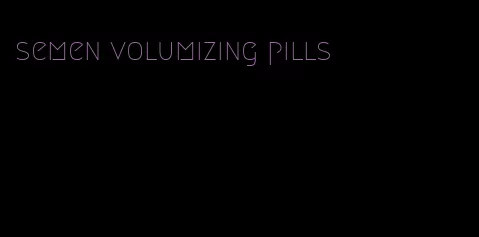 semen volumizing pills