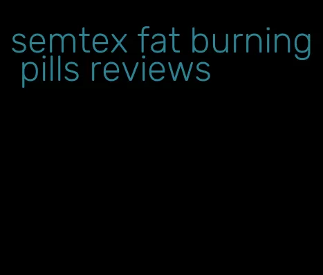 semtex fat burning pills reviews