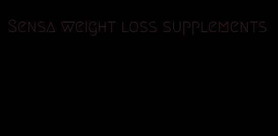 Sensa weight loss supplements