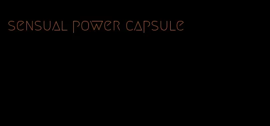 sensual power capsule