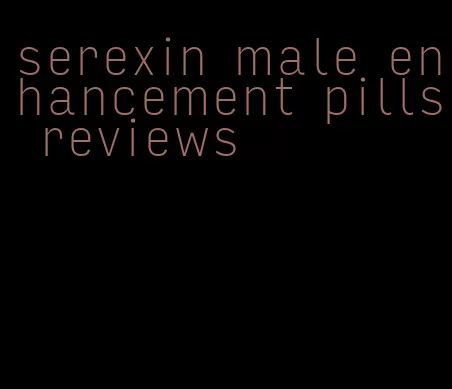 serexin male enhancement pills reviews