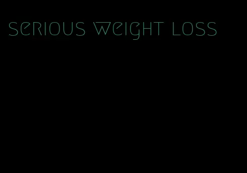 serious weight loss