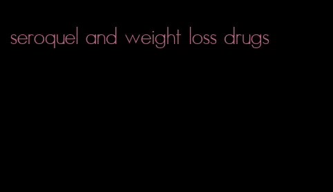 seroquel and weight loss drugs