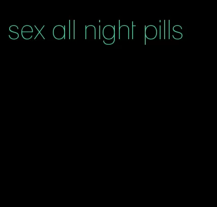 sex all night pills