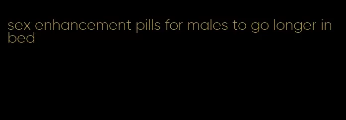 sex enhancement pills for males to go longer in bed