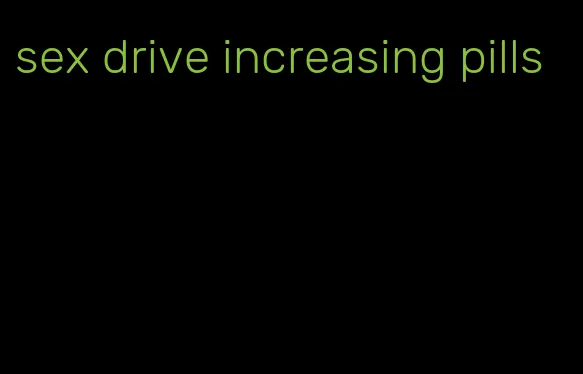 sex drive increasing pills