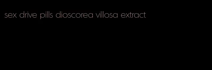 sex drive pills dioscorea villosa extract